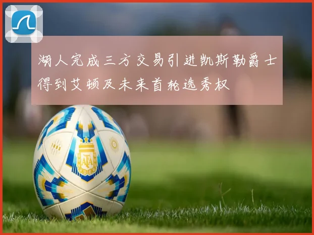 湖人完成三方交易引进凯斯勒爵士得到艾顿及未来首轮选秀权